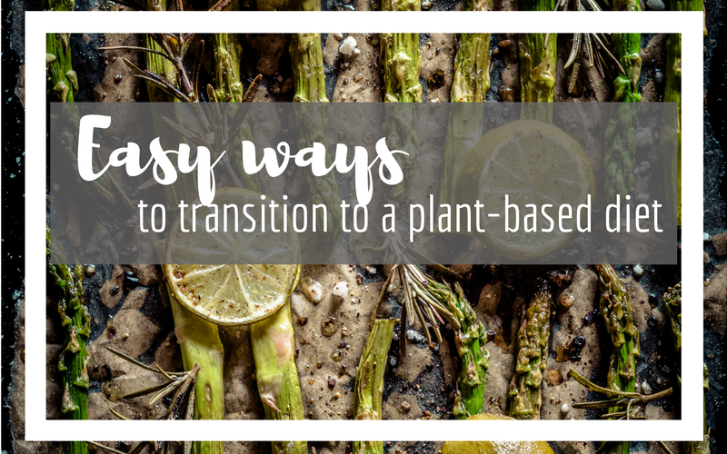 5 Easy Ways to Transition to a Plant Based Diet